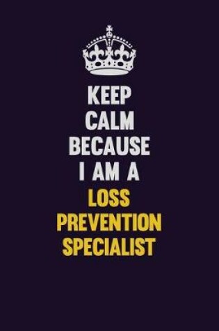 Cover of Keep Calm Because I Am A Loss Prevention Specialist