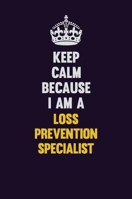 Book cover for Keep Calm Because I Am A Loss Prevention Specialist