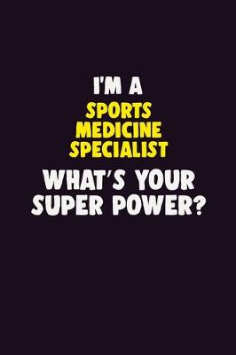 Book cover for I'M A Sports medicine specialist, What's Your Super Power?