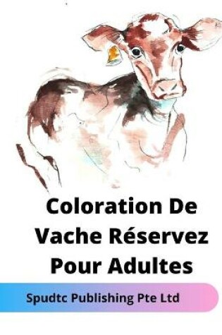 Cover of Coloration De Vache Réservez Pour Adultes