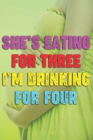 Cover of She's Eating For Three I'm Drinking For Four