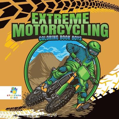 Book cover for Extreme Motorcycling Coloring Book Boys