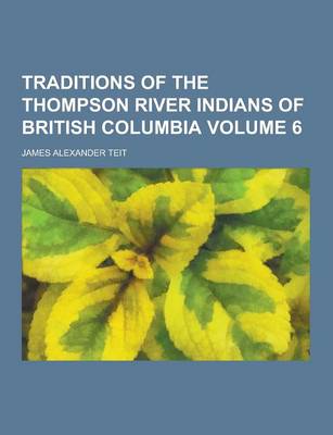 Book cover for Traditions of the Thompson River Indians of British Columbia Volume 6