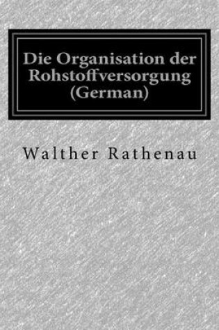 Cover of Die Organisation Der Rohstoffversorgung (German)