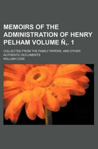 Cover of Memoirs of the Administration of Henry Pelham Volume N . 1; Collected from the Family Papers, and Other Authentic Documents