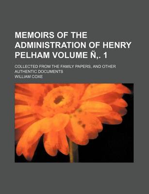 Book cover for Memoirs of the Administration of Henry Pelham Volume N . 1; Collected from the Family Papers, and Other Authentic Documents