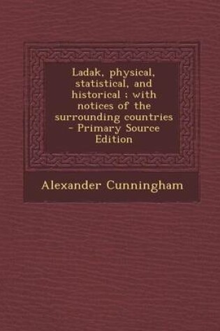 Cover of Ladak, Physical, Statistical, and Historical; With Notices of the Surrounding Countries - Primary Source Edition