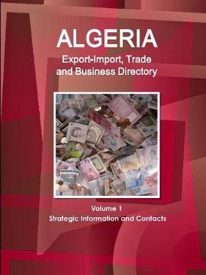 Book cover for Algeria Export-Import, Trade and Business Directory Volume 1 Strategic Information and Contacts