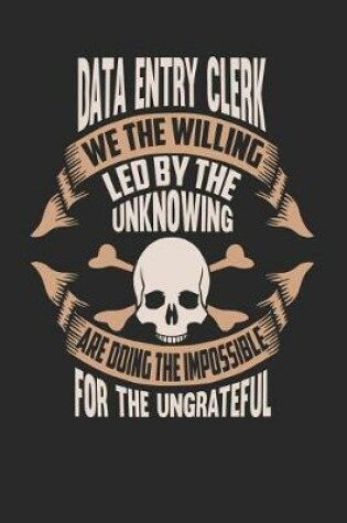 Cover of Data Entry Clerk We the Willing Led by the Unknowing Are Doing the Impossible for the Ungrateful