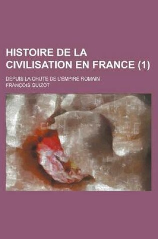 Cover of Histoire de La Civilisation En France; Depuis La Chute de L'Empire Romain (1)