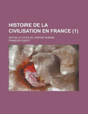 Book cover for Histoire de La Civilisation En France; Depuis La Chute de L'Empire Romain (1)