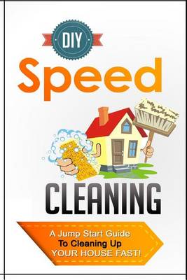 Book cover for DIY Speed Cleaning a Jump Start Guide to Cleaning Up Your House Fast!