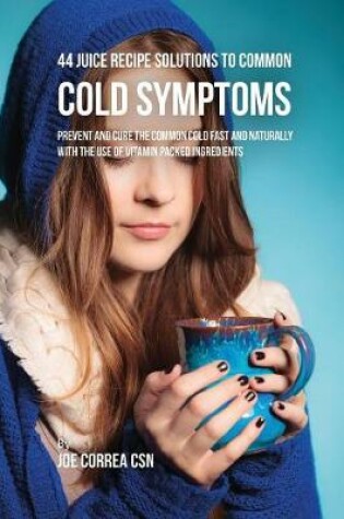 Cover of 44 Juice Recipe Solutions to Common Cold Symptoms