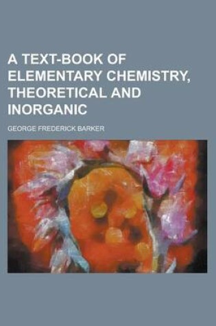 Cover of A Text-Book of Elementary Chemistry, Theoretical and Inorganic