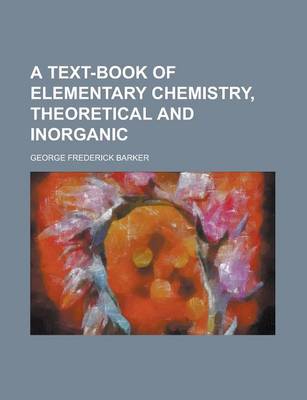 Book cover for A Text-Book of Elementary Chemistry, Theoretical and Inorganic