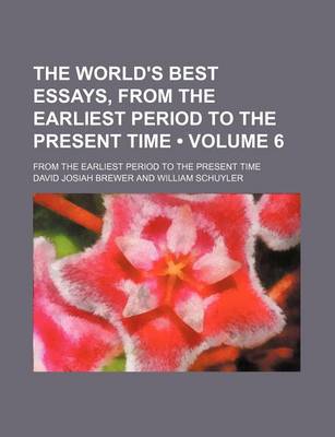 Book cover for The World's Best Essays, from the Earliest Period to the Present Time (Volume 6); From the Earliest Period to the Present Time