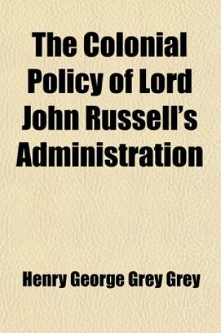 Cover of The Colonial Policy of Lord John Russell's Administration (Volume 2)