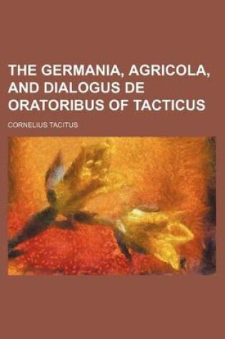 Cover of The Germania, Agricola, and Dialogus de Oratoribus of Tacticus