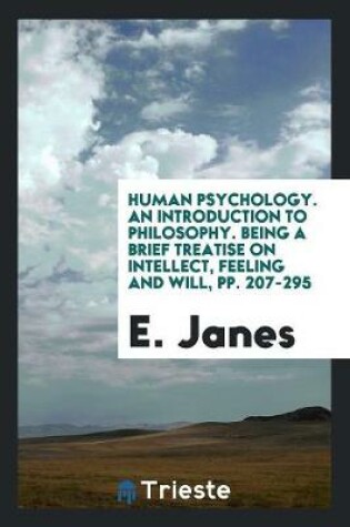 Cover of Human Psychology. an Introduction to Philosophy. Being a Brief Treatise on Intellect, Feeling and Will, Pp. 207-295