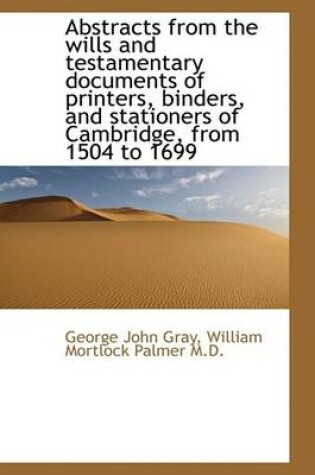 Cover of Abstracts from the Wills and Testamentary Documents of Printers, Binders, and Stationers of Cambridg