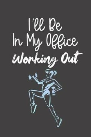 Cover of I'll Be In My Office Working Out