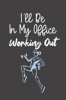 Book cover for I'll Be In My Office Working Out