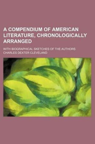 Cover of A Compendium of American Literature, Chronologically Arranged; With Biographical Sketches of the Authors