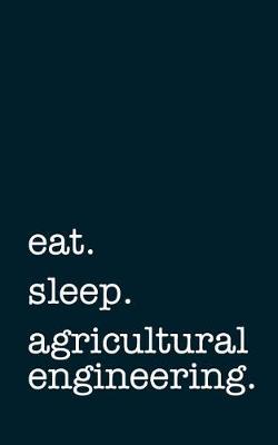 Book cover for Eat. Sleep. Agricultural Engineering. - Lined Notebook