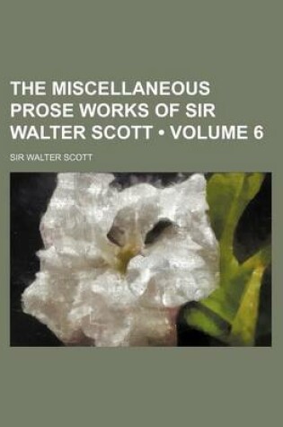 Cover of The Miscellaneous Prose Works of Sir Walter Scott (Volume 6)