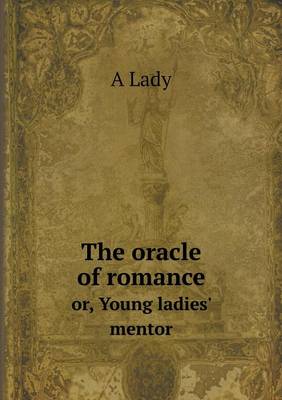 Book cover for The oracle of romance or, Young ladies' mentor