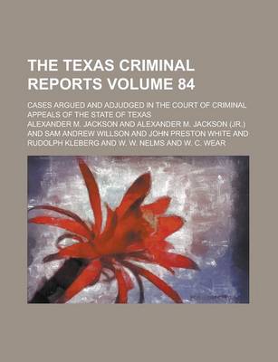 Book cover for The Texas Criminal Reports; Cases Argued and Adjudged in the Court of Criminal Appeals of the State of Texas Volume 84