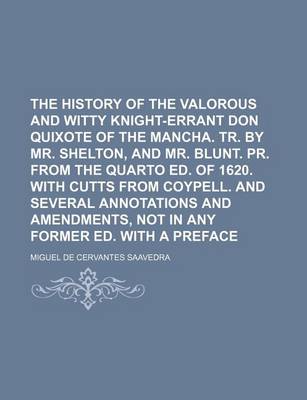 Book cover for The History of the Valorous and Witty Knight-Errant Don Quixote of the Mancha. Tr. by Mr. Shelton, and Mr. Blunt. PR. from the Quarto Ed. of 1620. with Cutts from Coypell. and Several Annotations and Amendments, Not in Any Former Ed. with a Preface