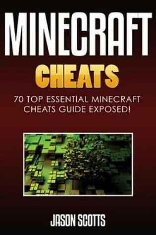 Cover of Minecraft Cheats: 70 Top Essential Minecraft Cheats Guide Exposed!