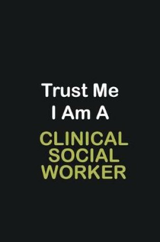 Cover of Trust Me I Am A Clinical Social Worker