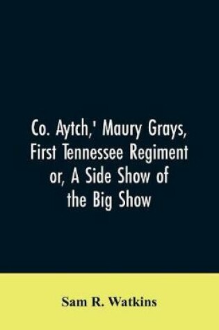 Cover of Co. Aytch, ' Maury Grays, First Tennessee Regiment or, A Side Show of the Big Show