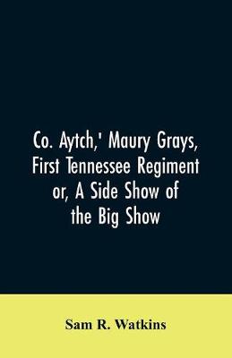 Book cover for Co. Aytch, ' Maury Grays, First Tennessee Regiment or, A Side Show of the Big Show