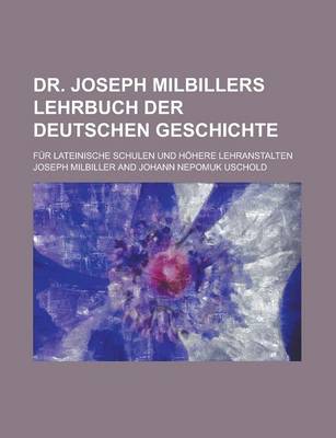 Book cover for Dr. Joseph Milbillers Lehrbuch Der Deutschen Geschichte; Fur Lateinische Schulen Und Hohere Lehranstalten