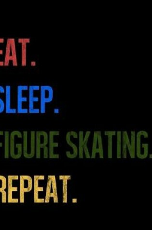 Cover of Eat Sleep Figure Skating Repeat