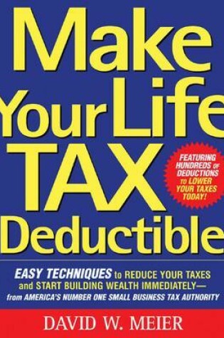 Cover of Make Your Life Tax Deductible: Easy Techniques to Reduce Your Taxes and Start Building Wealth Immediately