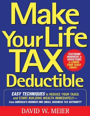 Book cover for Make Your Life Tax Deductible: Easy Techniques to Reduce Your Taxes and Start Building Wealth Immediately