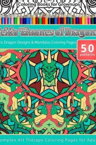 Cover of Coloring Books for Grownups Celtic Thrones of Dragons