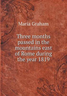 Book cover for Three months passed in the mountains east of Rome during the year 1819