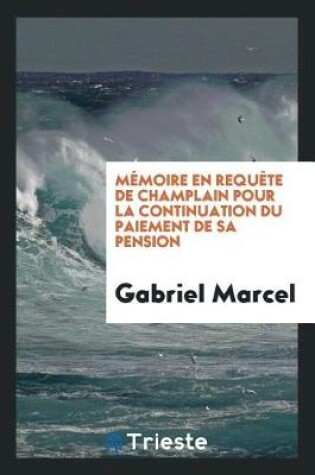 Cover of M moire En Requ te de Champlain Pour La Continuation Du Paiement de Sa Pension