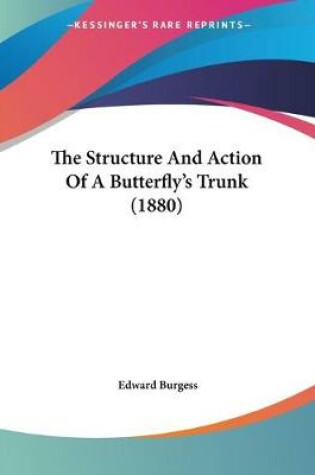 Cover of The Structure And Action Of A Butterfly's Trunk (1880)