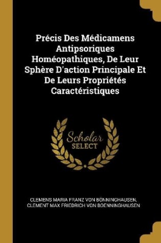 Cover of Précis Des Médicamens Antipsoriques Homéopathiques, De Leur Sphère D'action Principale Et De Leurs Propriétés Caractéristiques