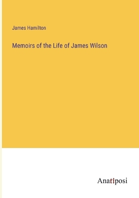 Book cover for Memoirs of the Life of James Wilson
