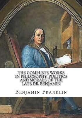 Book cover for The Complete Works in Philosophy, Politics and Morals of the late Dr. Benjamin