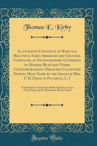 Cover of Illustrated Catalogue of Rare and Beautiful Early American and Colonial Furniture, an Extraordinary Gathering of Hooked Rugs and Other Contemporaneous Treasures Collected During Many Years by the Amateur Mrs. F. H. Davis of Flushing, L. I