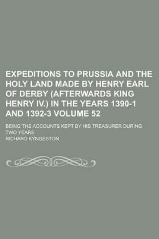 Cover of Expeditions to Prussia and the Holy Land Made by Henry Earl of Derby (Afterwards King Henry IV.) in the Years 1390-1 and 1392-3; Being the Accounts Ke