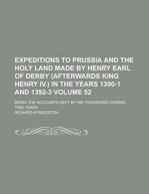 Book cover for Expeditions to Prussia and the Holy Land Made by Henry Earl of Derby (Afterwards King Henry IV.) in the Years 1390-1 and 1392-3; Being the Accounts Ke